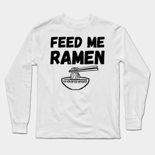 Feed Me Ramen Long Sleeve T-Shirt